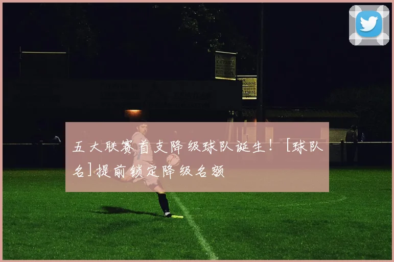 五大联赛首支降级球队诞生！[球队名]提前锁定降级名额