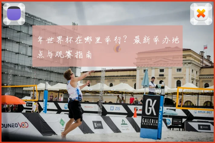 年世界杯在哪里举行?最新举办地点与观赛指南